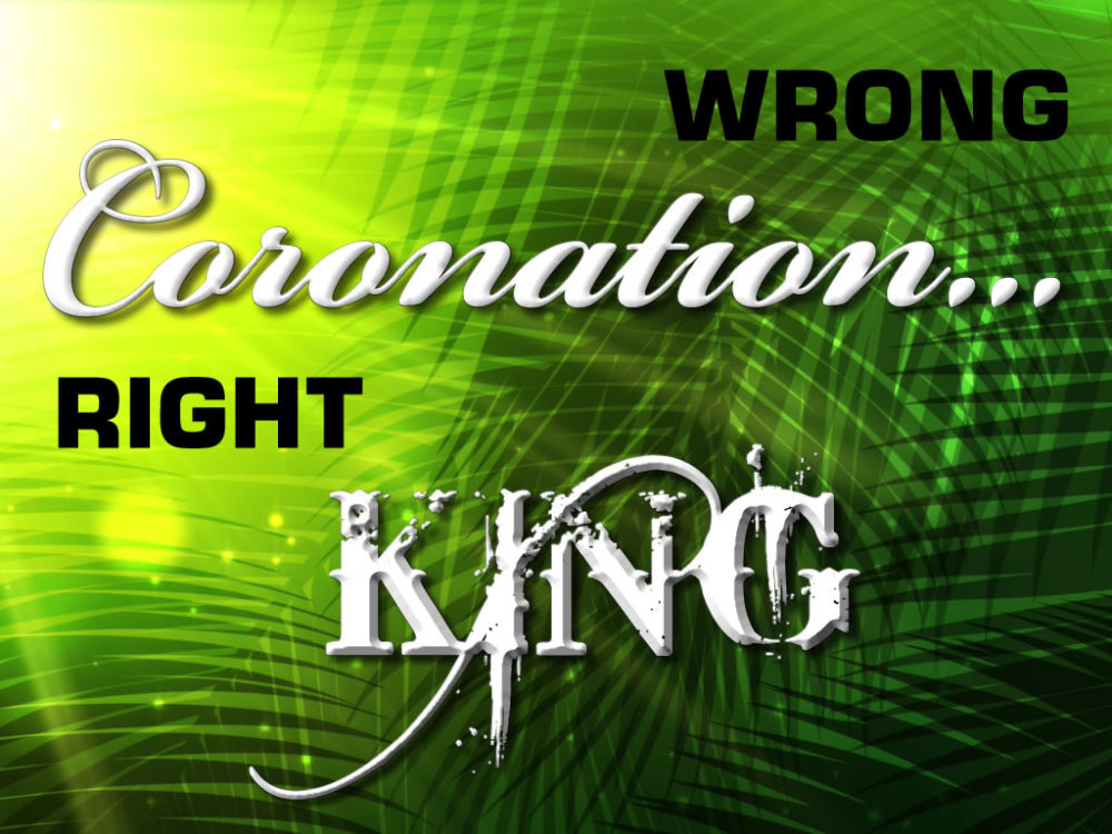 Wrong Coronation ... Right King